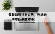包含曼联前锋状态火热，连场破门助球队战胜对手的词条
