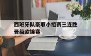 西班牙队豪取小组赛三连胜晋级欧锦赛的简单介绍