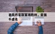 关于圣昆丹豪取客场胜利，豪强不虚名的信息