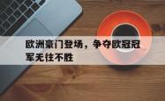 包含欧洲豪门登场，争夺欧冠冠军无往不胜的词条