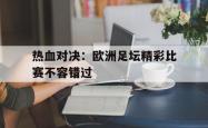 关于热血对决：欧洲足坛精彩比赛不容错过的信息