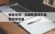 包含体能充沛：法国联赛球队备赛状态完备的词条