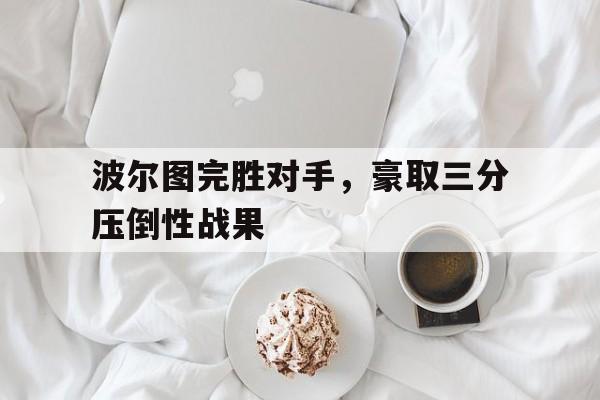 波尔图完胜对手，豪取三分压倒性战果的简单介绍