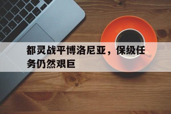都灵战平博洛尼亚，保级任务仍然艰巨的简单介绍